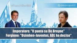 Imperatore: Il Napoli vale 700 milioni, Forgione: Osimhen-Juventus, ADL ha deciso